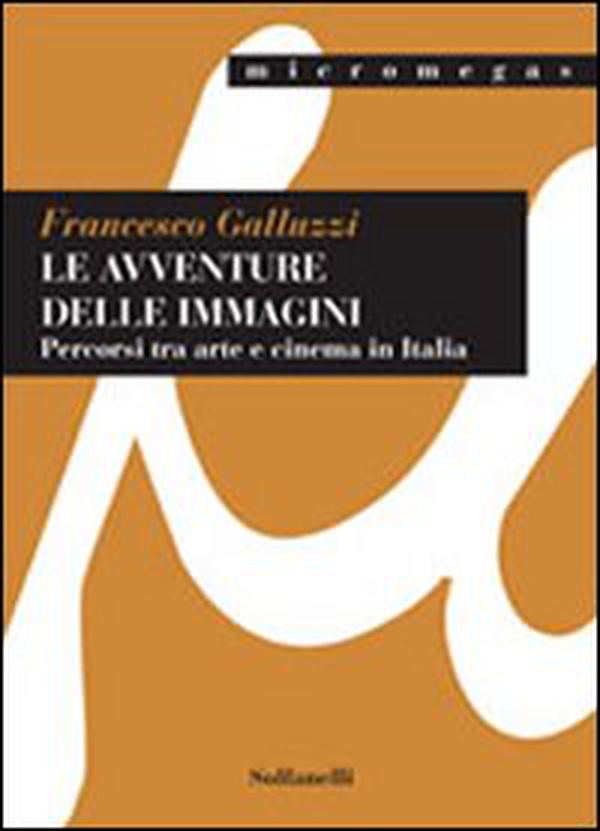 Le avventure delle immagini. Percorsi tra arte e cinema in Italia - Librerie.coop Le avventure delle immagini. Percorsi tra arte e cinema in Italia - Librerie.coop