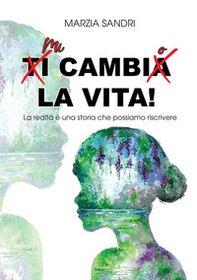Mi cambio la vita. La realtà è una storia che possiamo riscrivere - Librerie.coop