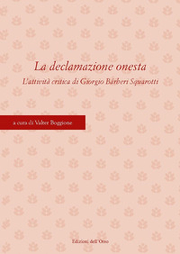 La declamazione onesta. L'attività critica di Giorgio Bárberi Squarotti. Atti del Convegno (Torino, 11-12 aprile 2019) - Librerie.coop La declamazione onesta. L'attività critica di Giorgio Bárberi Squarotti. Atti del Convegno (Torino, 11-12 aprile 2019) - Librerie.coop