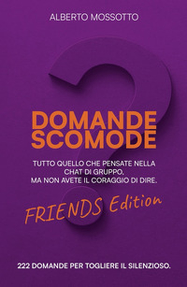 Domande scomode. Friends edition. Tutto quello che pensate nella chat di gruppo, ma non avete il coraggio di dire - Librerie.coop