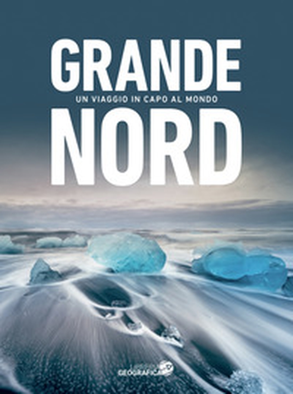 Grande Nord. Un viaggio in capo al mondo - Librerie.coop Grande Nord. Un viaggio in capo al mondo - Librerie.coop