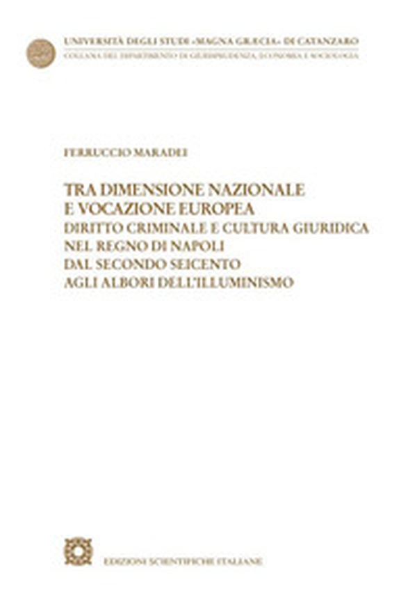 Tra dimensione nazionale e vocazione europea. Diritto criminale e cultura giuridica nel Regno di Napoli dal secondo Seicento agli albori dell'Illuminismo - Librerie.coop Tra dimensione nazionale e vocazione europea. Diritto criminale e cultura giuridica nel Regno di Napoli dal secondo Seicento agli albori dell'Illuminismo - Librerie.coop