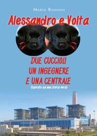 Alessandro e Volta. Due cuccioli, un ingegnere e una centrale - Librerie.coop