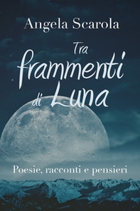 Tra frammenti di Luna. Poesie racconti e pensieri - Librerie.coop