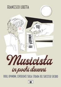 Musicista in pochi decenni. Idoli, opinioni, esperienze sulla strada del successo sicuro - Librerie.coop