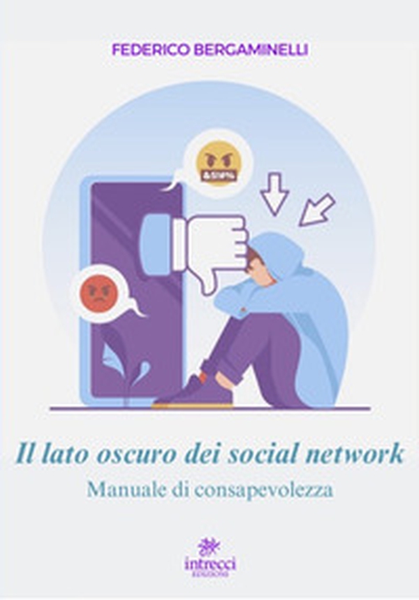 Il lato oscuro dei social network. Manuale di consapevolezza - Librerie.coop Il lato oscuro dei social network. Manuale di consapevolezza - Librerie.coop