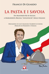 La pasta e i Savoia. Da Manfredi re di Sicilia a Margherita regina «influencer» degli italiani - Librerie.coop La pasta e i Savoia. Da Manfredi re di Sicilia a Margherita regina «influencer» degli italiani - Librerie.coop