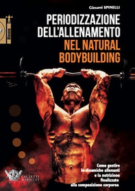 Periodizzazione dell'allenamento nel natural bodybuilding. Come gestire le dinamiche allenanti e la nutrizione finalizzate alla composizione corporea - Librerie.coop