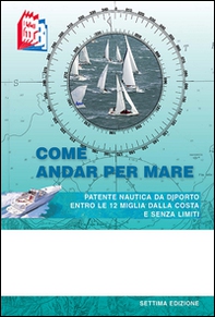 Come andar per mare. Patente nautica da diporto entro le 12 miglia dalla costa e senza limiti - Librerie.coop Come andar per mare. Patente nautica da diporto entro le 12 miglia dalla costa e senza limiti - Librerie.coop