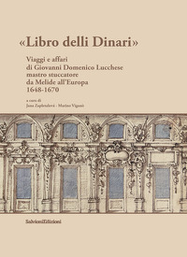 Libro delli Dinari. Viaggi e affari di Giovanni Domenico Lucchese mastro stuccatore da Melide all'Europa 1648-1670 - Librerie.coop Libro delli Dinari. Viaggi e affari di Giovanni Domenico Lucchese mastro stuccatore da Melide all'Europa 1648-1670 - Librerie.coop