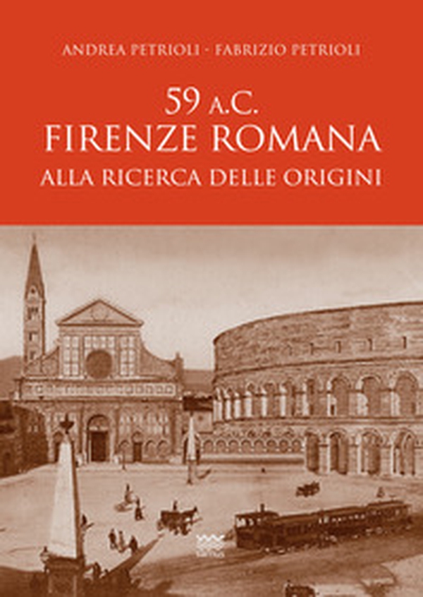 59 a.C. Firenze romana. Alla ricerca delle origini - Librerie.coop 59 a.C. Firenze romana. Alla ricerca delle origini - Librerie.coop