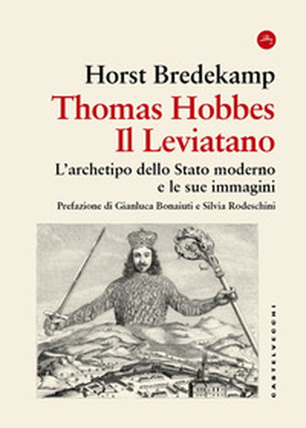 Thomas Hobbes. Il Leviatano. L'archetipo dello Stato moderno e le sue immagini 1651-2001 - Librerie.coop