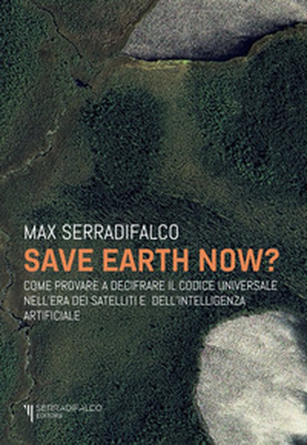 Save earth now? Come provare a decifrare il codice universale nell'era dei satelliti e dell'intelligenza artificiale - Librerie.coop
