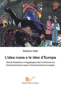 L'idea russa e le idee d'Europa. Storia filosofica e imagologica del confronto tra l'autocoscienza russa e l'autocoscienza europea - Librerie.coop