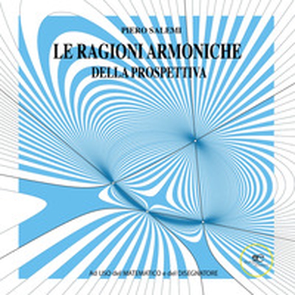 Le ragioni armoniche della prospettiva. Ad uso del matematico e del disegnatore - Librerie.coop Le ragioni armoniche della prospettiva. Ad uso del matematico e del disegnatore - Librerie.coop