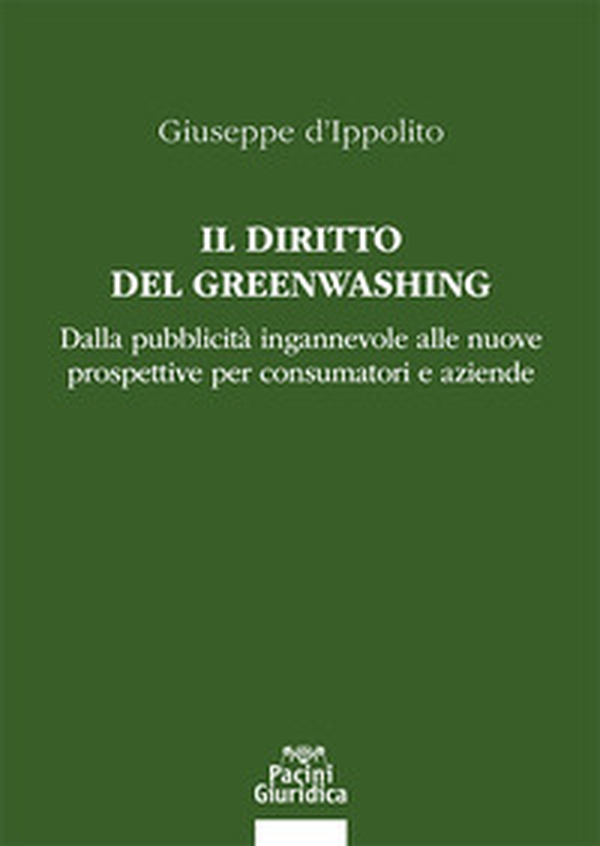 Il diritto del Greenwashing. Dalla pubblicità ingannevole alle nuove prospettive per consumatori e aziende - Librerie.coop Il diritto del Greenwashing. Dalla pubblicità ingannevole alle nuove prospettive per consumatori e aziende - Librerie.coop