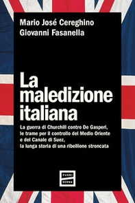 La maledizione italiana. La guerra di Churchill contro De Gasperi, le trame per il controllo del Medio Oriente e del Canale di Suez, la lunga storia di una ribellione stroncata - Librerie.coop