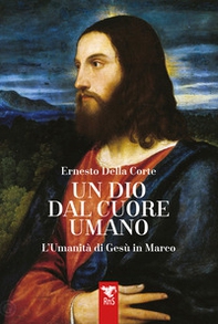 Un dio dal cuore umano. L'umanità di Gesù in Marco - Librerie.coop
