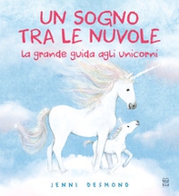 Un sogno tra le nuvole. La grande guida agli unicorni - Librerie.coop Un sogno tra le nuvole. La grande guida agli unicorni - Librerie.coop