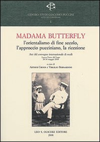 Madama Butterlfy. L'orientalismo di fine secolo, l'approccio pucciniano, la ricezione. Atti del Convegno internazionale (Lucca, 28-30 maggio 2004) - Librerie.coop