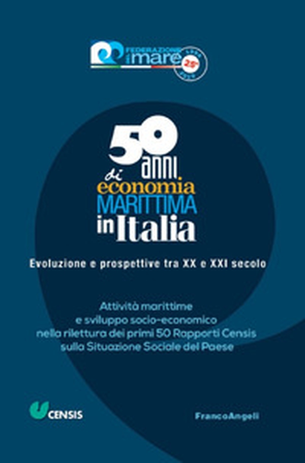 Cinquant'anni di economia marittima in Italia. Evoluzione e prospettive tra XX e XXI secolo. Attività marittime e sviluppo socio-economico nella rilettura dei primi 50 Rapporti Censis sulla Situazione Sociale del Paese - Librerie.coop Cinquant'anni di economia marittima in Italia. Evoluzione e prospettive tra XX e XXI secolo. Attività marittime e sviluppo socio-economico nella rilettura dei primi 50 Rapporti Censis sulla Situazione Sociale del Paese - Librerie.coop
