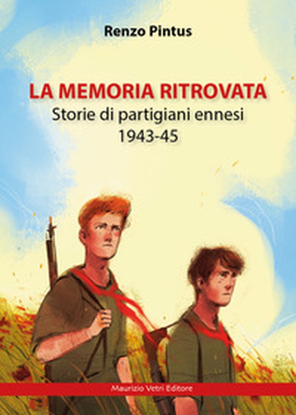 La memoria ritrovata. Storie di partigiani ennesi 1943-45 - Librerie.coop La memoria ritrovata. Storie di partigiani ennesi 1943-45 - Librerie.coop