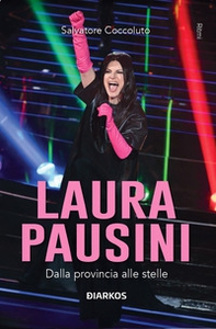 Laura Pausini. Dalla provincia alle stelle - Librerie.coop