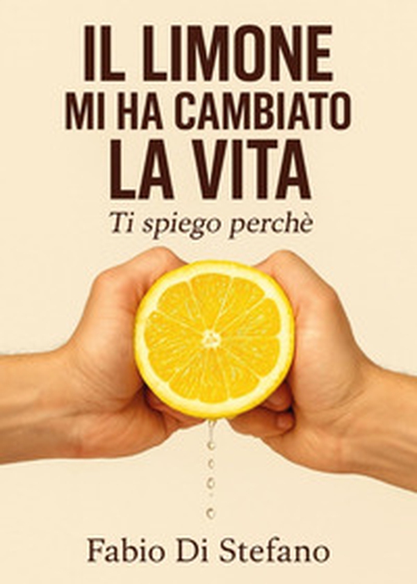 Il limone mi ha cambiato la vita...ti spiego perché - Librerie.coop Il limone mi ha cambiato la vita...ti spiego perché - Librerie.coop