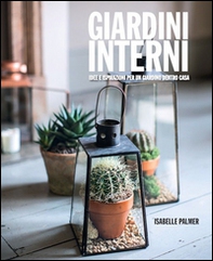Giardini interni. Idee e ispirazioni per un giardino dentro casa - Librerie.coop Giardini interni. Idee e ispirazioni per un giardino dentro casa - Librerie.coop