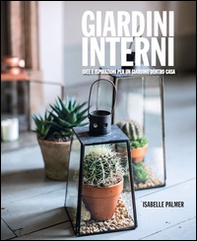 Giardini interni. Idee e ispirazioni per un giardino dentro casa - Librerie.coop