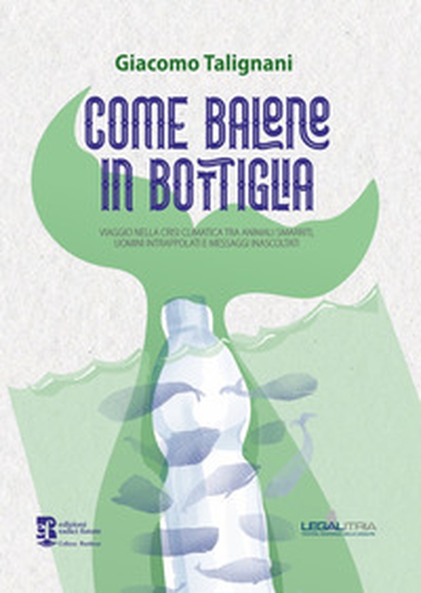 Come balene in bottiglia. Viaggio nella crisi climatica tra animali smarriti, uomini intrappolati e messaggi inascoltati - Librerie.coop Come balene in bottiglia. Viaggio nella crisi climatica tra animali smarriti, uomini intrappolati e messaggi inascoltati - Librerie.coop