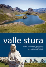 Valle Stura. Guida a una valle di confine: un affascinante mondo tra due mondi - Librerie.coop