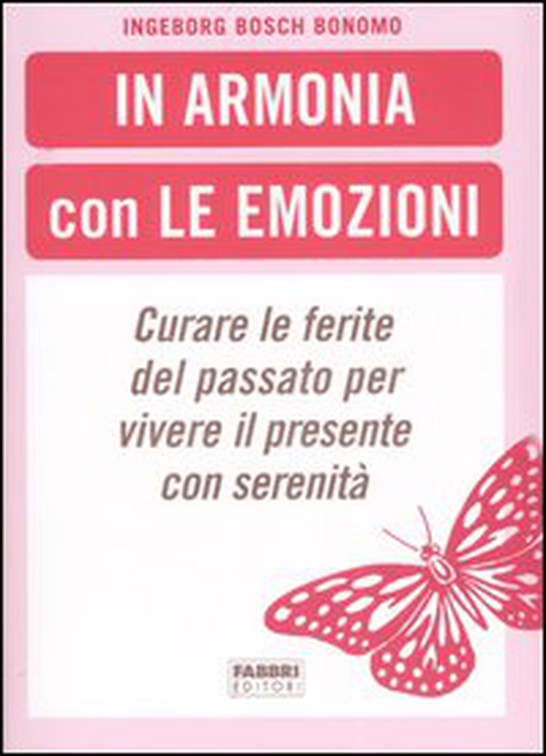 In armonia con le emozioni. Curare le ferite del passato per vivere il presente con serenità - Librerie.coop In armonia con le emozioni. Curare le ferite del passato per vivere il presente con serenità - Librerie.coop