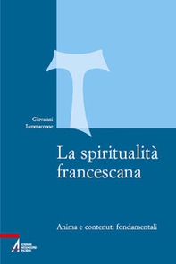 La spiritualità francescana. Anima e contenuti fondamentali - Librerie.coop