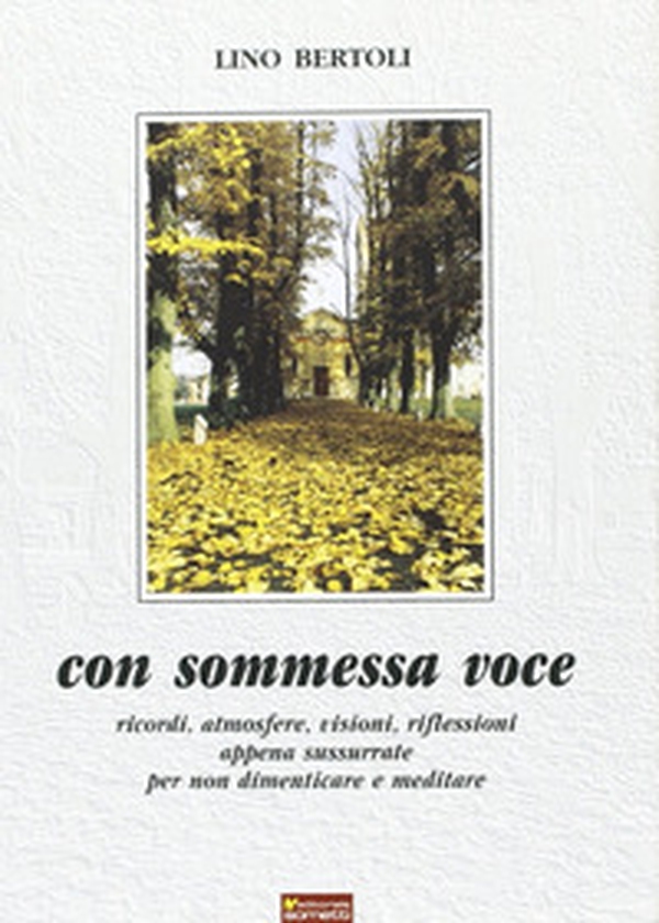 Con sommessa voce. Ricordi, atmosfere, visioni, riflessioni appena sussurrate per non dimenticare e meditare - Librerie.coop