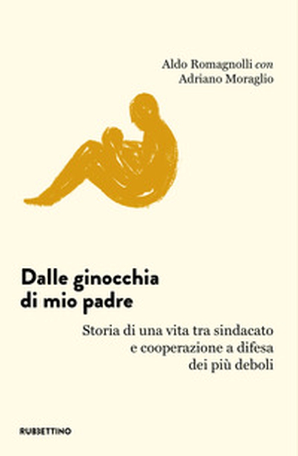 Dalle ginocchia di mio padre. Storia di una vita tra sindacato e cooperazione a difesa dei più deboli - Librerie.coop Dalle ginocchia di mio padre. Storia di una vita tra sindacato e cooperazione a difesa dei più deboli - Librerie.coop
