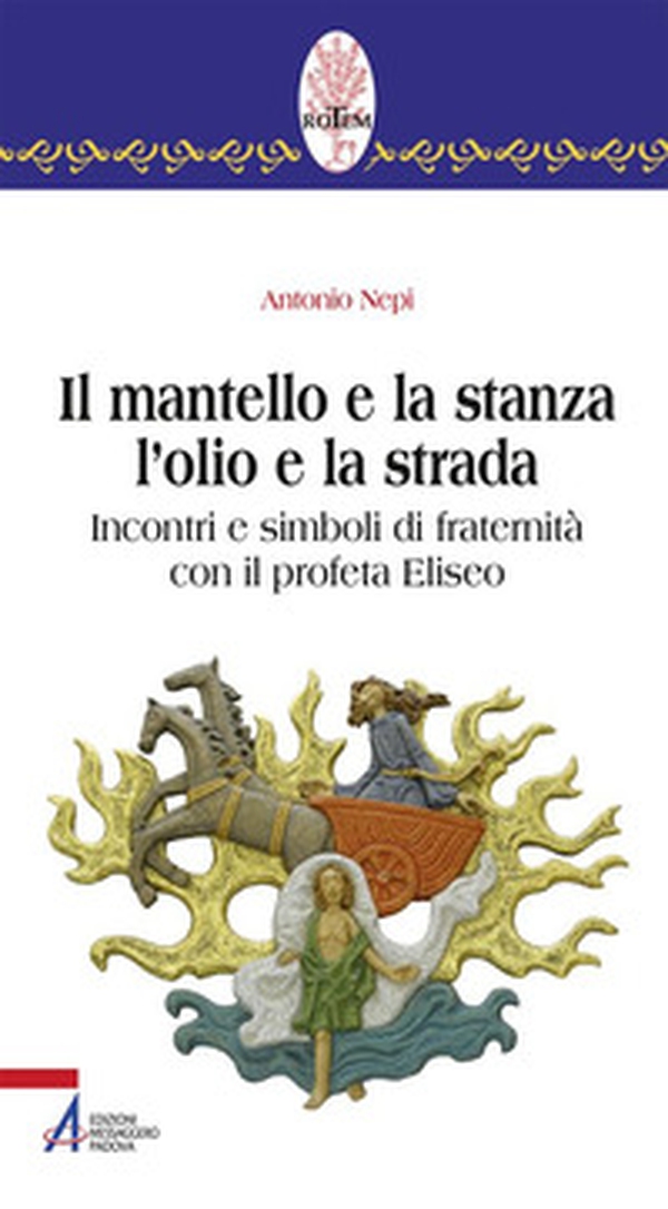 Il mantello e la stanza l'olio e la strada. Incontri e simboli di fraternità con il profeta Eliseo - Librerie.coop Il mantello e la stanza l'olio e la strada. Incontri e simboli di fraternità con il profeta Eliseo - Librerie.coop