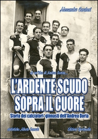 L'ardente scudo sopra il cuore. Storia dei calciatori dell'Andrea Doria - Librerie.coop