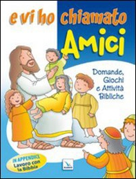 E vi ho chiamato amici. Domande, giochi e attività bibliche - Librerie.coop