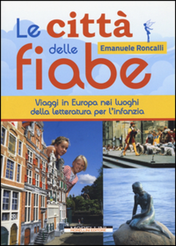 Le città delle fiabe. Viaggi in Europa nei luoghi della letteratura per l'infanzia - Librerie.coop Le città delle fiabe. Viaggi in Europa nei luoghi della letteratura per l'infanzia - Librerie.coop
