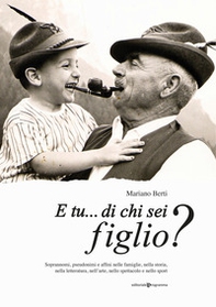 E tu... di chi sei figlio? Soprannomi, pseudonimi e affini nelle famiglie, nella storia, nella letteratura, nell'arte, nello spettacolo e nello sport - Librerie.coop E tu... di chi sei figlio? Soprannomi, pseudonimi e affini nelle famiglie, nella storia, nella letteratura, nell'arte, nello spettacolo e nello sport - Librerie.coop