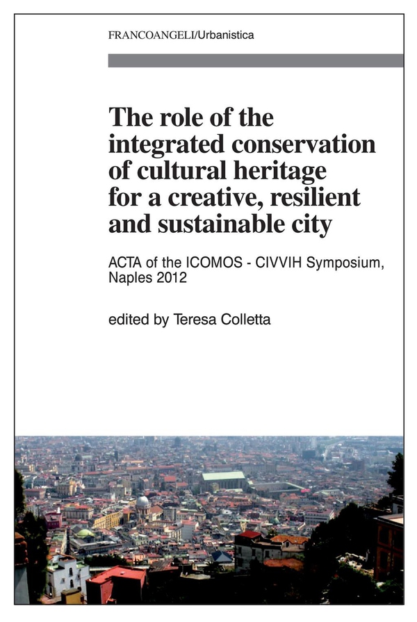 The role of the integrated conservation of cultural heritage for a creative, resilient and sustainable city. Acta of the ICOMOS-CIVVIH Symposium, Naples 2012 - Librerie.coop The role of the integrated conservation of cultural heritage for a creative, resilient and sustainable city. Acta of the ICOMOS-CIVVIH Symposium, Naples 2012 - Librerie.coop