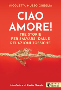 Ciao amore! Tre storie per salvarsi dalle relazioni tossiche - Librerie.coop