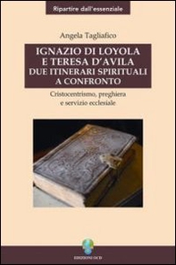 Ignazio di Loyola e Teresa d'Avila. Due itinerari spirituali a confronto - Librerie.coop