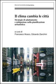 Il clima cambia le città. Strategie di adattamento e mitigazione nella pianificazione urbanistica - Librerie.coop