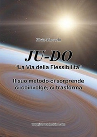 Ju-do. «La via della flessibilità». Il suo metodo ci sorprende, ci coinvolge, ci trasforma - Librerie.coop