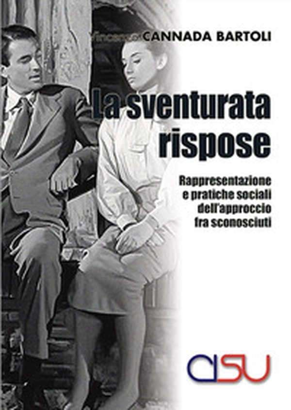 La sventurata rispose. Rappresentazione e pratiche sociali dell'approccio fra sconosciuti - Librerie.coop