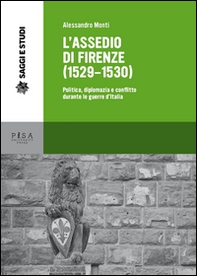 L'assedio di Firenze (1529-1530). Politica, diplomazia e conflitto durante le guerre d'Italia - Librerie.coop
