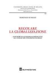 Regolare la globalizzazione. Contributo giuridico-comparante all'analisi del fenomeno globale - Librerie.coop
