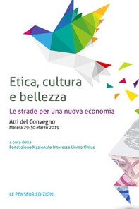 Etica, cultura e bellezza. Le strade per una nuova economia. Atti del Convegno (Matera, 29-30 marzo 2019) - Librerie.coop